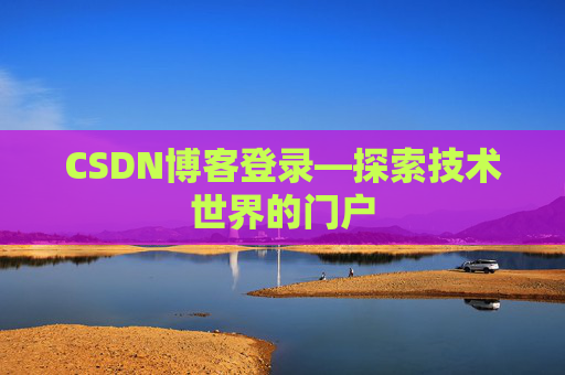 CSDN博客登录—探索技术世界的门户